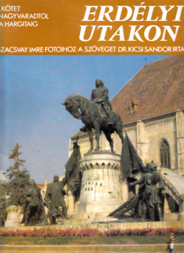 Szacsvay I.-Dr. Kicsi S. - Erd�lyi utakon I.: Nagyv�radt�l A Hargit�ig