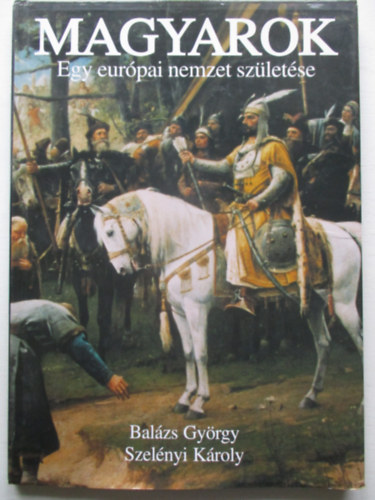 Balzs Gyrgy-Szelnyi Kroly - Magyarok - Egy eurpai nemzet szletse