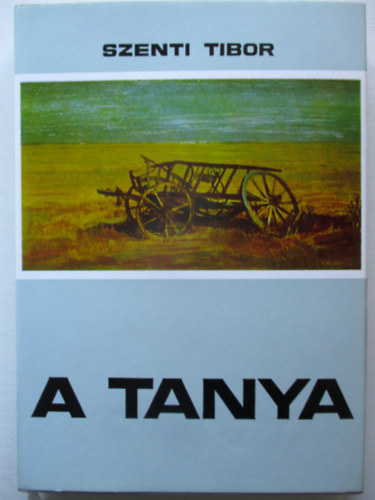 Szenti Tibor - A tanya (Hagyom�nyos �s �talakul� paraszti �let a H�dmez�v�s�rhely-kop�ncsi tanyavil�gban)
