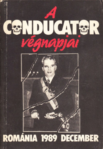 főszerk: Moldován Tamás - A Conducator végnapjai - Románia, 1989. december