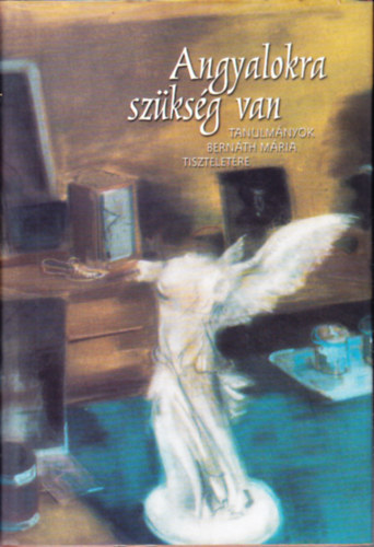 Andrs Edit (szerk.) - Angyalokra szksg van (Tanulmnyok Bernth Mria tiszteletre)