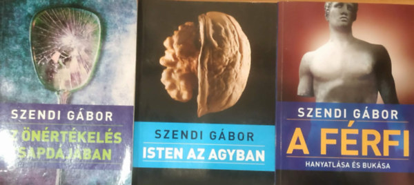 Szendi Gábor - 3 db Szendi Gábor: A férfi (Hanyatlása és bukása) + Az önértékelés csapdájában + Isten az agyban