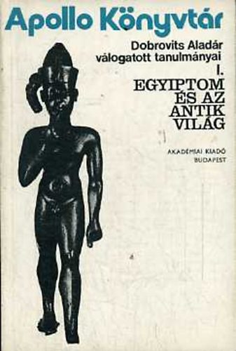 Dobrovits Alad�r - Egyiptom �s az antik vil�g-v�logatott tanulm�nyok I.