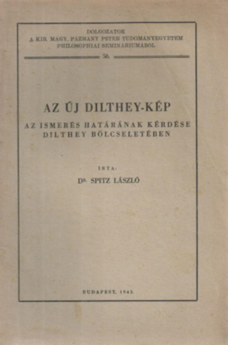 Spitz László, dr. - Az Új Dilthey-kép. Az ismerés határának kérdése Dilthey bölcseletében