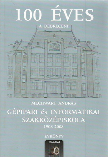100 éves a debreceni Mechwart András Gépipari és Informatikai Középiskola 1908-2008