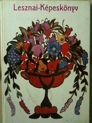 Lesznai Anna - Képeskönyv Lesznai Anna írásai, képei és hímzései