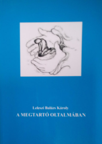 Leleszi Balzs Kroly - A megtart oltalmban / Biblikus, lrikus, meditcis nletrajz /