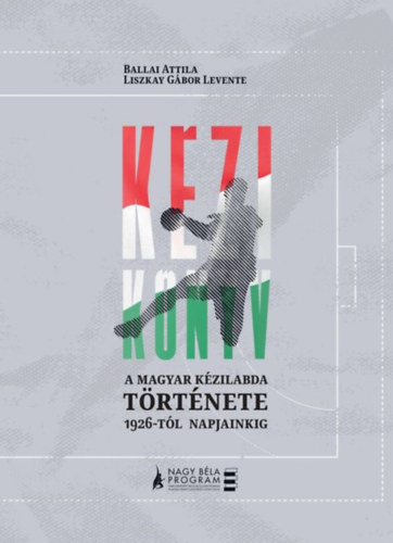 Ballai Attila, Liszkay Gbor Levente - Kzi-knyv - A magyar kzilabda trtnete 1926-tl napjainkig