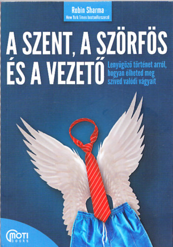 Robin Sharma - A szent ,a szörfös és a vezető - Lenyűgöző történet arról, hogan élheted meg szíved valódi vágyait
