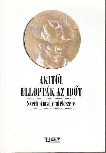 Wgner Tibor (szerk.) - Akitl elloptk az idt (Szerb Antal emlkezete)
