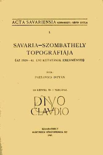Paulovics Istv�n - Savaria-Szombathely topogr�fi�ja (Az 1938-41. �vi kutat�sok eredm�nyei
