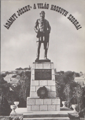 Dr. dmfy Jzsef - A vilg Kossuth-szobrai