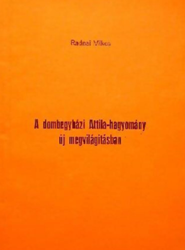Radnai Mikes - A dombegyh�zi Attila-hagyom�ny �j megvil�g�t�sban