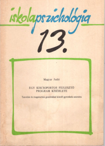 Magyar Judit - Egy kiscsoportos fejlesztő program kísérlete - Iskolapszichológia 13.