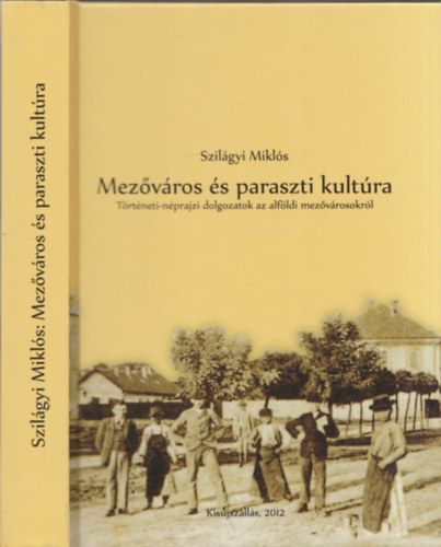 Szilgyi Mikls - Mezvros s paraszti kultra (Trtneti-nprajzi dolgozatok az alfldi mezvrosokrl) (dediklt)