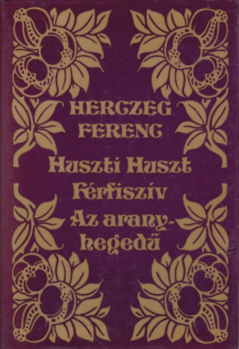 Herczeg Ferenc - Huszti Huszt-Férfiszív-Az aranyhegedű