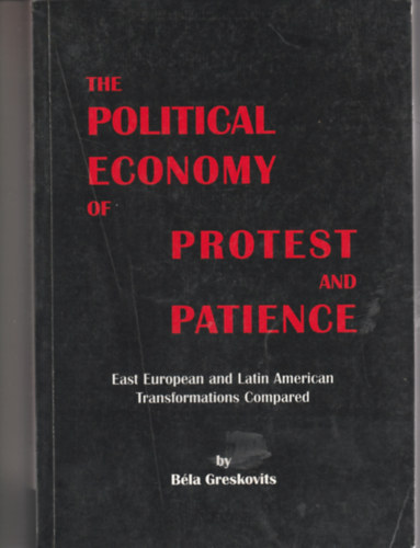 Greskovits Béla - The Political Economy of Protest and Patience