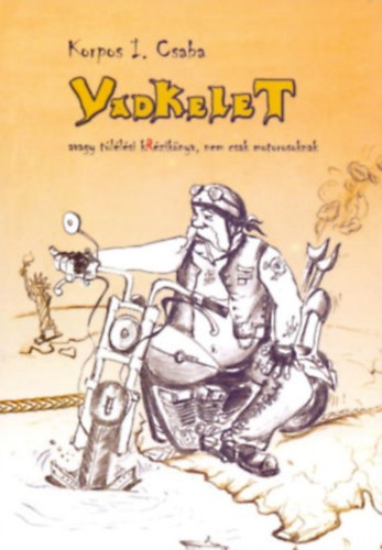 Korpos I. Csaba - Vadkelet, avagy tllsi kRziknyv, nem csak motorosoknak