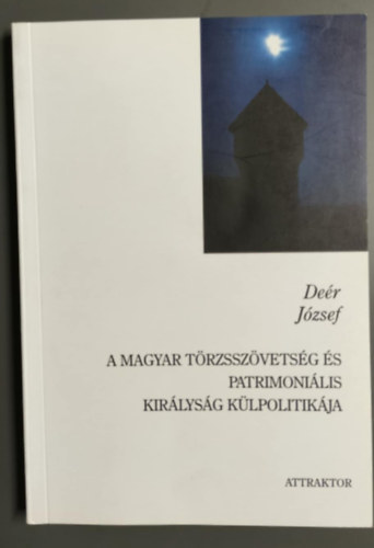 Deér József - A magyar törzsszövetség és patrimoniális királyság külpolitikája