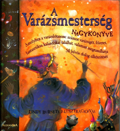 Janice Eaton Kilby, Terry Taylor, Deborah Morgenthal - A varázsmesterség nagykönyve - Amelyben a varázslótanonc számos varázsigét, főzetet, fantasztikus kalandokat találhat, valamint megtanulhatja 50 bűvös dolog elkészítését