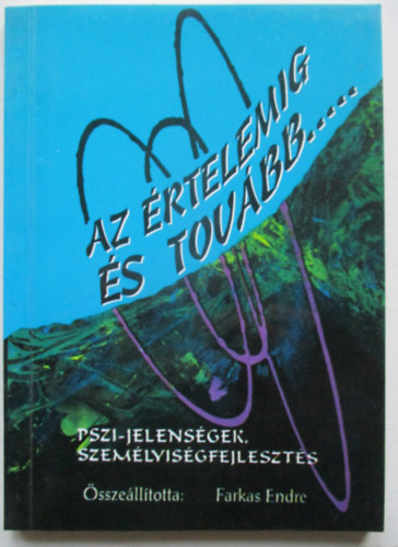 Farkas Endre (sszelltotta) - Az rtelemig s tovbb...(Pszi-jelensgek s szemlyisgformls)