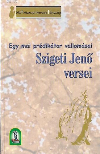 Szigeti Jen� - Egy mai pr�dik�tor vallom�sai - Szigeti Jen� versei (2 k�tetben)