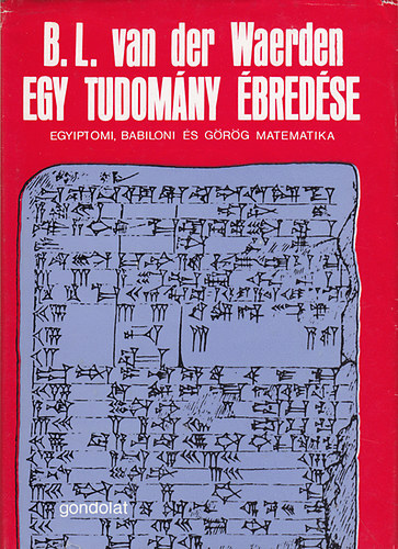 B. L. Van der Waerden - Egy tudomny bredse (Egyiptomi, babiloni s grg matematika)