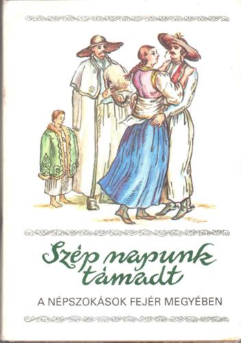 Gelencsr Jzsef, Lukcs Lszl - Szp napunk tmadt - A npszoksok Fejr megyben