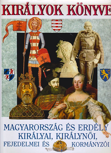 Gspr Zsuzsa (szerk.); Horvth Jen (szerk.) - Kirlyok knyve -  Magyarorszg s Erdly kirlyai, kirlyni, fejedelmei s kormnyzi