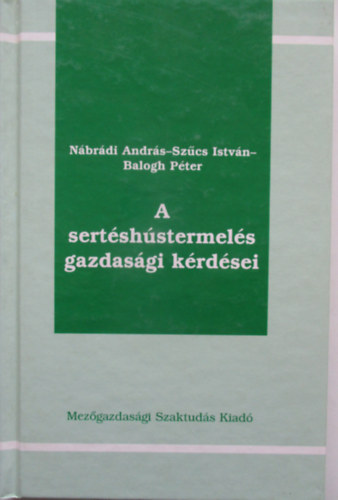 Szűcs István, Nábrády András, Balogh Péter - A sertéshústermelés gazdasági kérdései