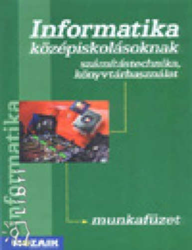 Dr. Kokas Kroly, Rozgonyi-Borus Ferenc - Informatika kzpiskolsoknak. Szmtstechnika, knyvtrhasznlat - A szakiskolk , szakkzpiskolk s gimnziumok alapraszmban tanul osztlyai rszre