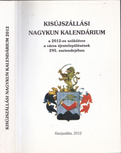 Dr. Ducza Lajos (szerk.) - Kis�jsz�ll�si Nagykun kalend�rium a 2012-es sz�k��vre a v�ros �jratelep�l�s�nek a 295. esztendej�ben