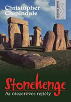 Christopher Chippindale - Stonehenge - az ötezer éves rejtély