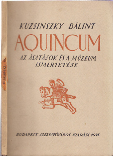 Kuzsinszky Bálint - Aquincum: Az ásatások és a múzeum ismertetése