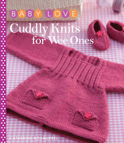 Catherine Bouquerel - Cuddly Knits for Wee Ones (Baby Love)