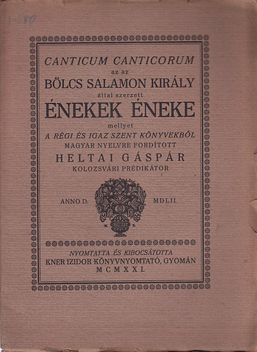 Fordította: Heltai Gáspár - Canticum canticorum az az bölcs Salamon király által szerzett Énekek éneke mellyet a régi és igaz szent könyvekből magyar nyelvre fordított Heltai Gáspár kolozsvári prédikátor