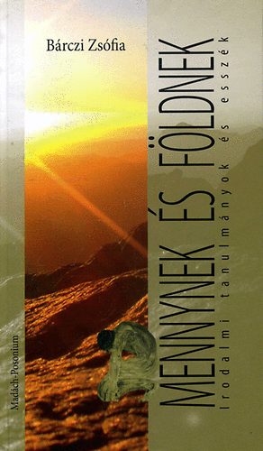 Bárczi Zsófia - Mennynek és Földnek - Irodalmi tanulmányok és esszék