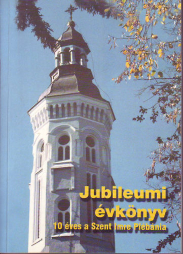 Lelovics Lszl,Lrincz Sndor,Varga rbert - Jubileumi vknyv-10 ves a Szent Imre Plbnia