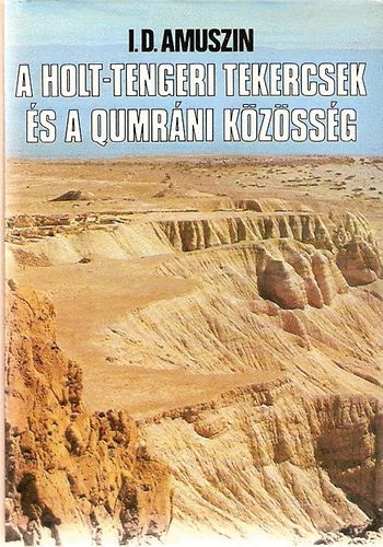 SZERZ I. D. Amuszin SZERKESZT Komorczy Gza FORDT Br Dniel Kalmr va - A holt tengeri tekercsek s a qumrni kzssg (A qumrni kzssg azonostsa. A qumrni kzssg s az essznusok - A qumrni kzssg s a korai keresztnysg -  Az ldozatok s a kultusz spiritualizldsa)