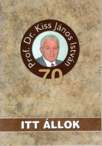 Dobrossy Istv�n, Gyarmati B�la - Itt �llok. - Prof. Dr. Kiss J�nos Istv�n