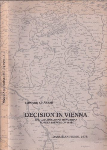 Edward Ch�sz�r - Decision in Vienna - The czechoslovak-hungarian border dispute of 1938