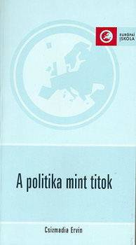 Csizmadia Ervin (Szerk.) - A politika mint titok