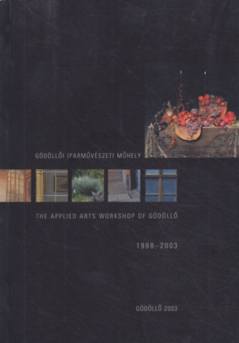 Katona Szab Erzsbet - Kecsks Jzsef - Keszthelyi Katalin - Wehner Tibor (szerk.) - Gdlli Iparmvszeti Mhely - The Applied Arts Workshop of Gdll 1998-2003
