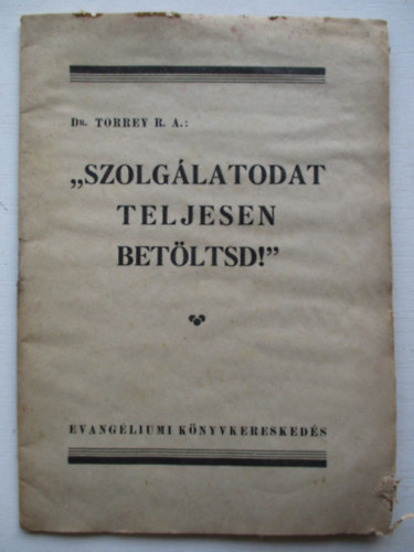 Dr. Torrey R. A., Dr. Kdr Imre (ford.) - Szolglatodat teljesen betltsd !
