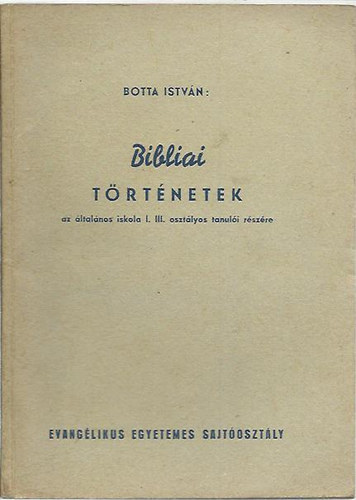 Botta Istv�n - Bibliai t�rt�netek az �ltal�nos iskol�k I. �s III. oszt�lyos tanul�i r�sz�re