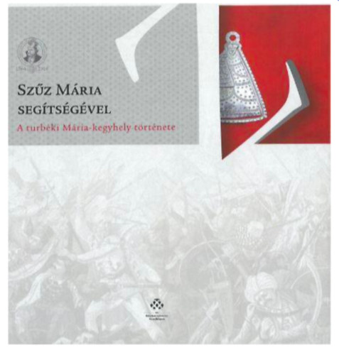 Varga Szabolcs (szerk.), Varga Szabolcs, G�rdonyi M�t�, Sterner D�niel, Mohay R�ka - Sz�z M�ria seg�ts�g�vel - A turb�ki M�ria-kegyhely t�rt�nete