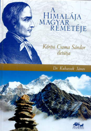 Dr. Kubassek János - A Himalája magyar remetéje - Kőrösi Csoma Sándor életútja, kortörténeti és földrajzi háttérrel (Harmadik, átdolgozott és bővített kiadás)