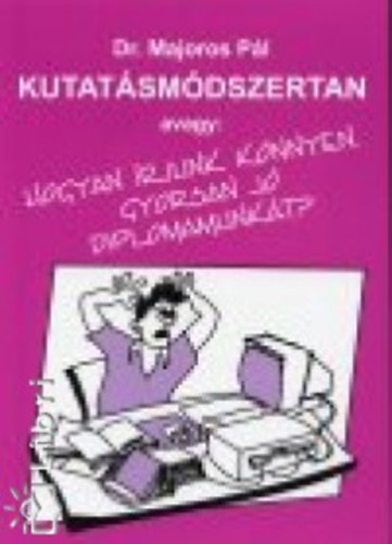 Majoros P�l - Kutat�sm�dszertan avagy: hogyan �rjunk k�nnyen, gyorsan j� diplomamunk�t?