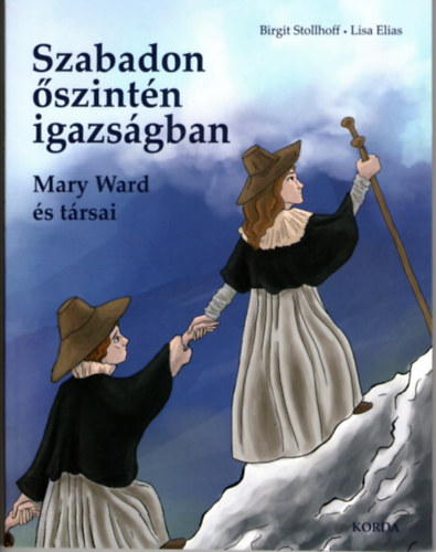 Brigit Stollhoff, Lisa Elias - Szabadon, szintn, igazsgban - Mary Ward s trsai