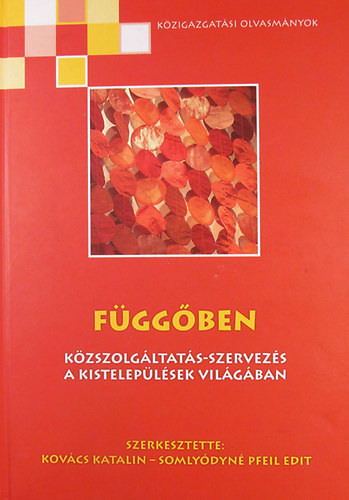 szerk Kovcs Katalin - Somlydyn Pfeil Edit - Fggben - Kzszolgltats-szervezs a kisteleplsek vilgban